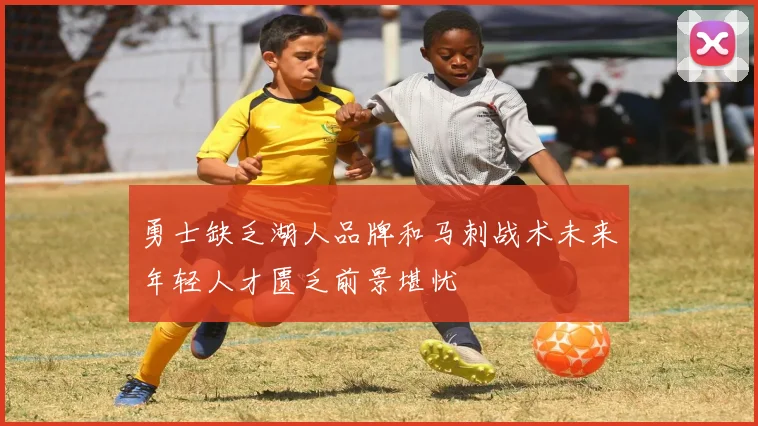勇士缺乏湖人品牌和马刺战术未来年轻人才匮乏前景堪忧
